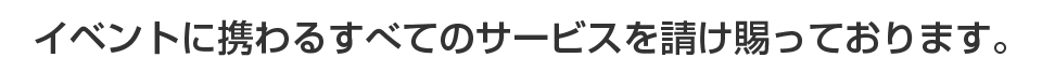 イベントの種類・規模に関わらず、最適な音や光を演出いたします。